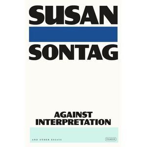 Against Interpretation: And Other Essays -- Susan Sontag